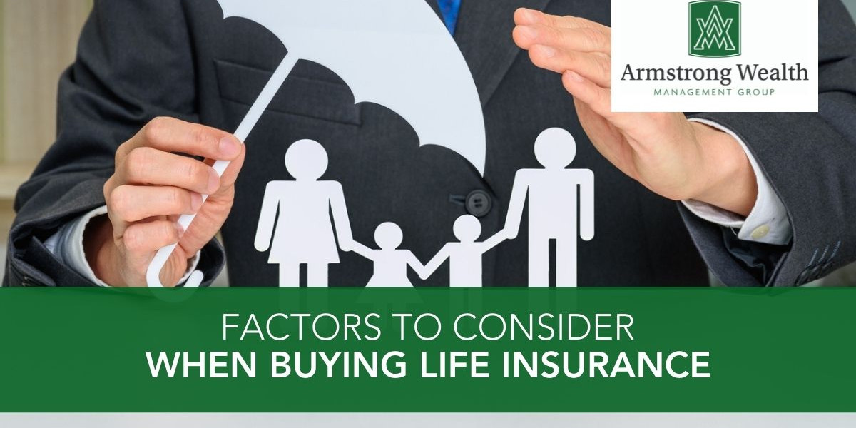 Factors to Consider When Buying Life Insurance Armstrong Wealth